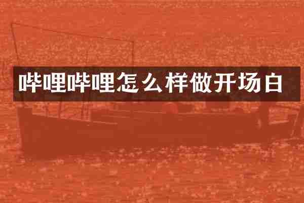 哔哩哔哩怎么样做开场白