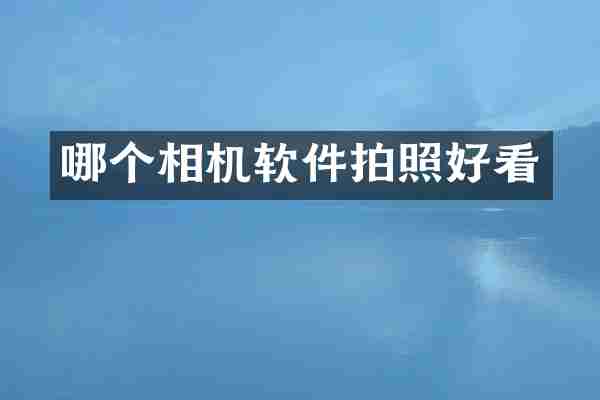 哪个相机软件拍照好看