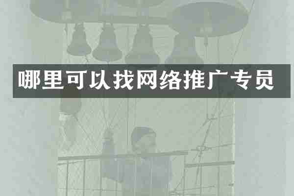 哪里可以找网络推广专员