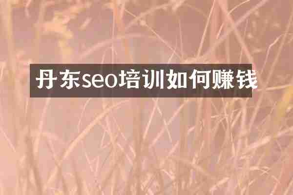 丹东seo培训如何赚钱
