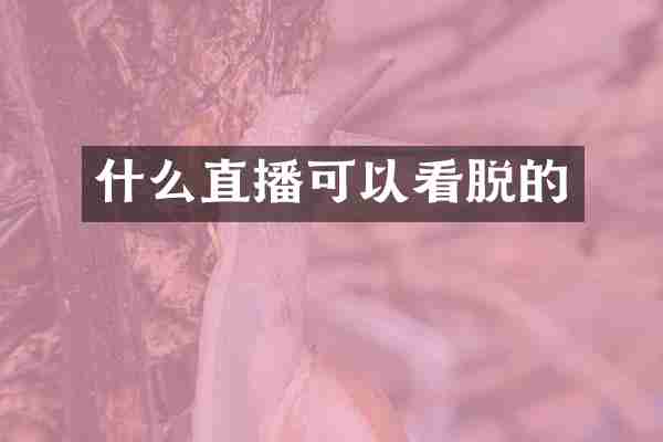 什么直播可以看脱的