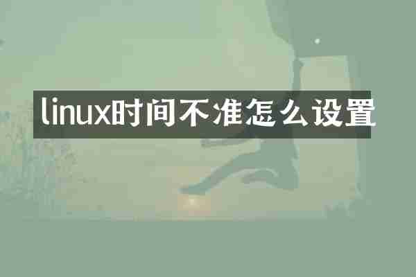 linux时间不准怎么设置