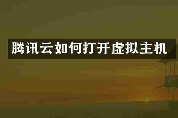 腾讯云如何打开虚拟主机
