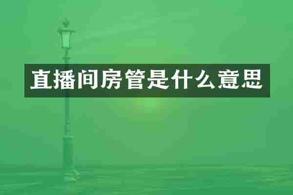 直播间房管是什么意思