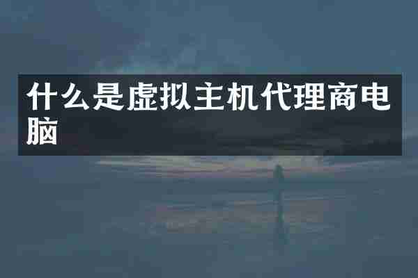 什么是虚拟主机代理商电脑