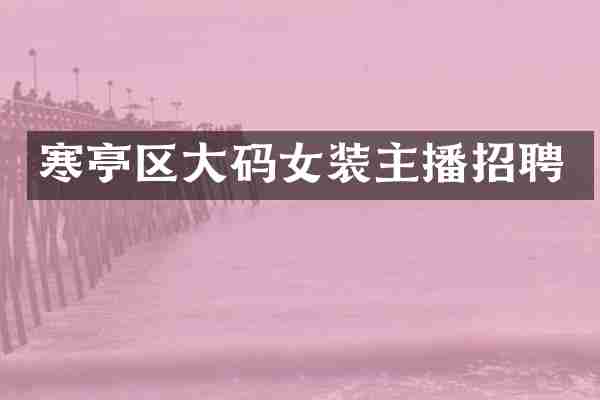 寒亭区大码女装主播招聘