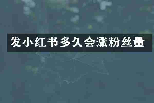 发小红书多久会涨粉丝量