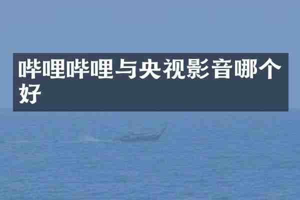 哔哩哔哩与央视影音哪个好