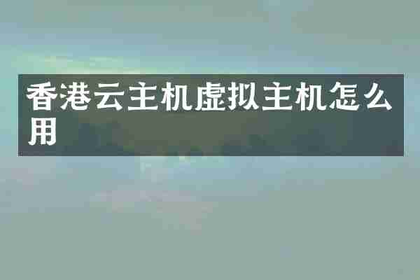 香港云主机虚拟主机怎么用