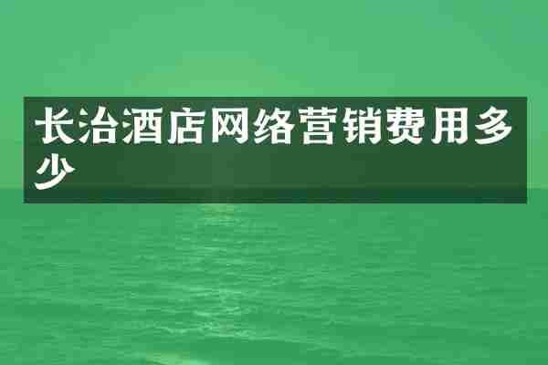 长治酒店网络营销费用多少
