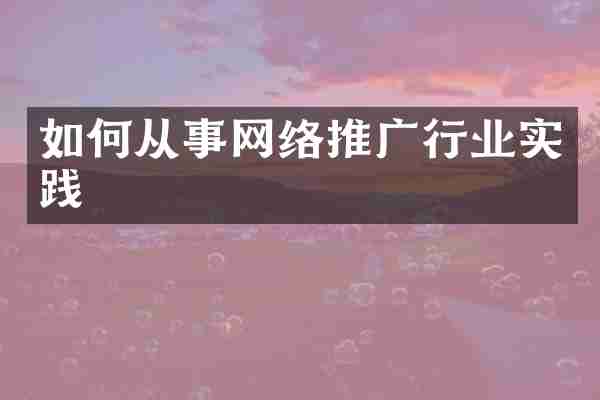 如何从事网络推广行业实践
