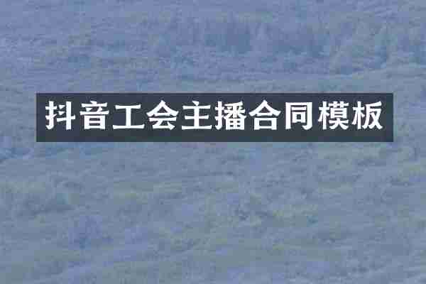 抖音工会主播合同模板