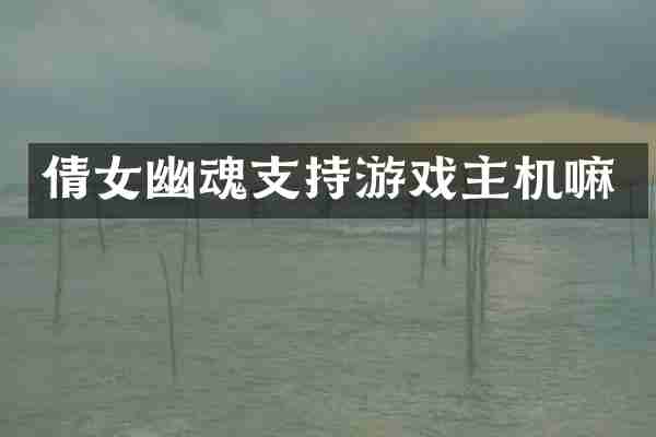 倩女幽魂支持游戏主机嘛
