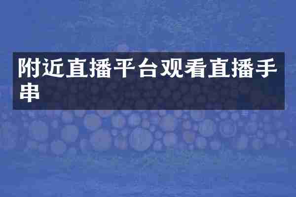 附近直播平台观看直播手串