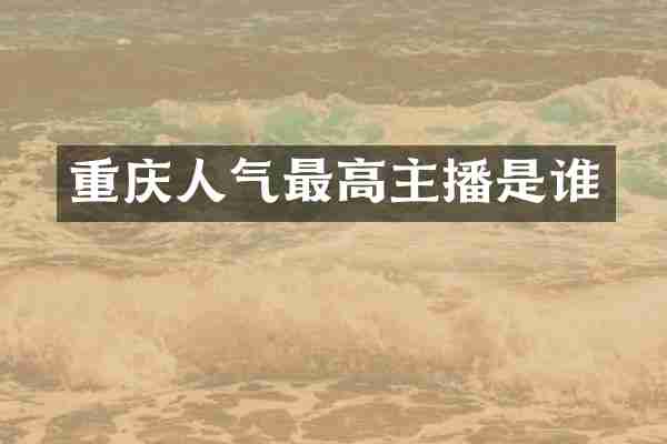 重庆人气最高主播是谁