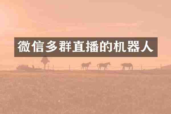 微信多群直播的机器人