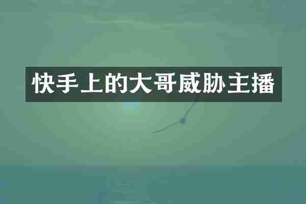 快手上的大哥威胁主播