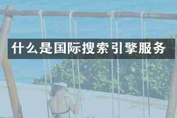 什么是国际搜索引擎服务