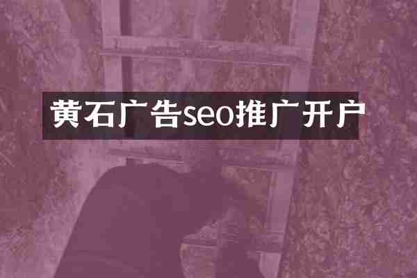 黄石广告seo推广开户