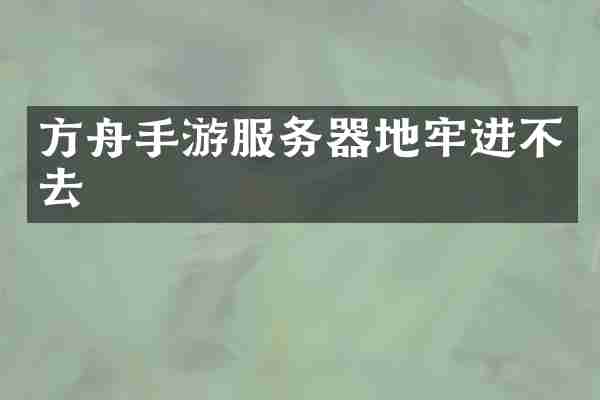 方舟手游服务器地牢进不去