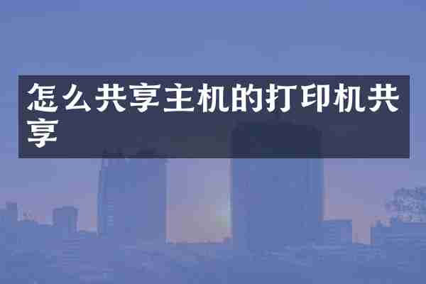 怎么共享主机的打印机共享