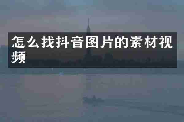 怎么找抖音图片的素材视频