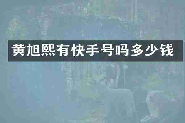 黄旭熙有快手号吗多少钱