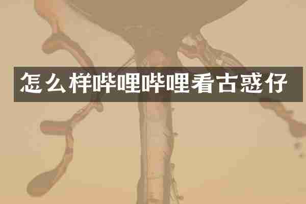 怎么样哔哩哔哩看古惑仔