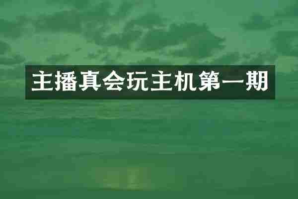 主播真会玩主机第一期