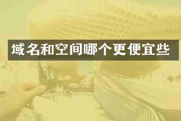 域名和空间哪个更便宜些