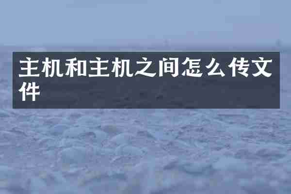 主机和主机之间怎么传文件