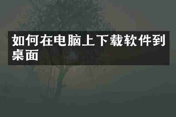如何在电脑上下载软件到桌面