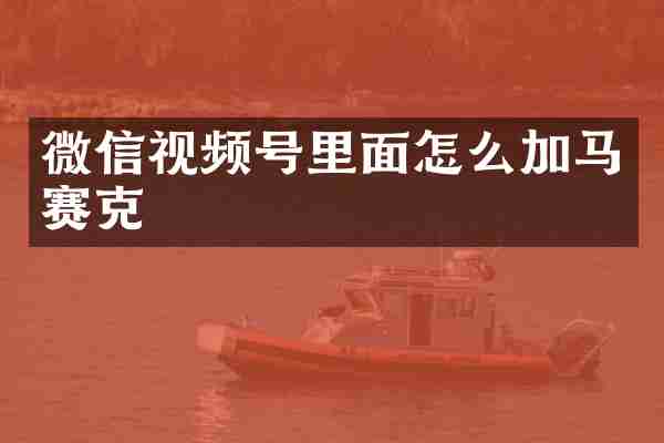 微信视频号里面怎么加马赛克