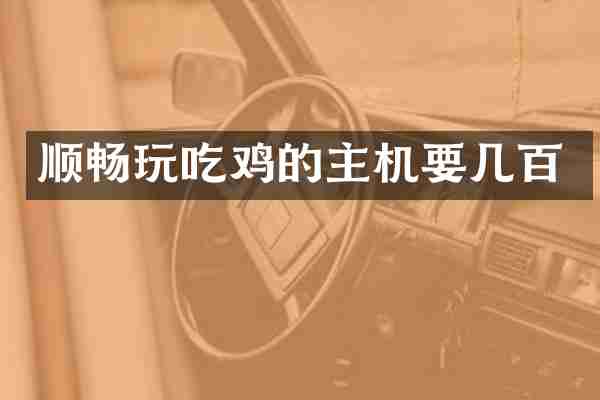 顺畅玩吃鸡的主机要几百