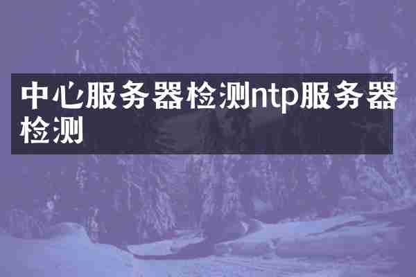 中心服务器检测ntp服务器检测