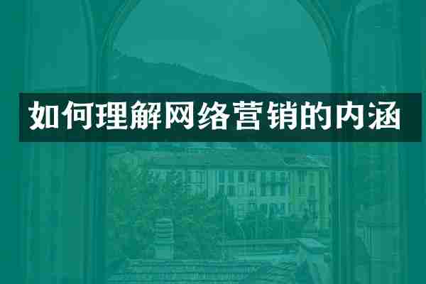 如何理解网络营销的内涵