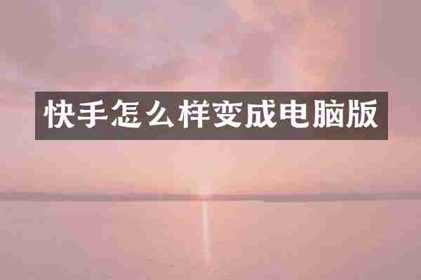 快手怎么样变成电脑版