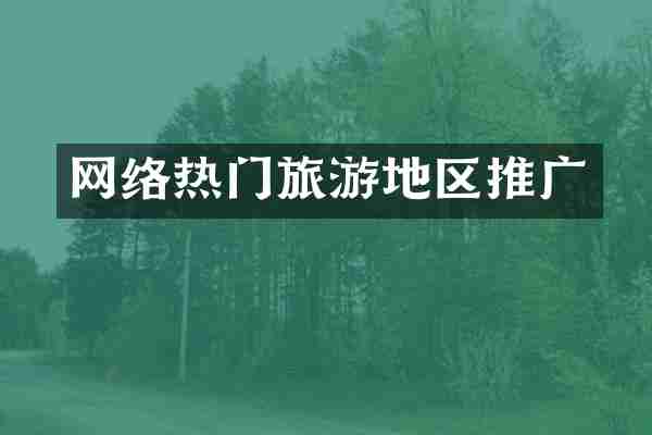 网络热门旅游地区推广