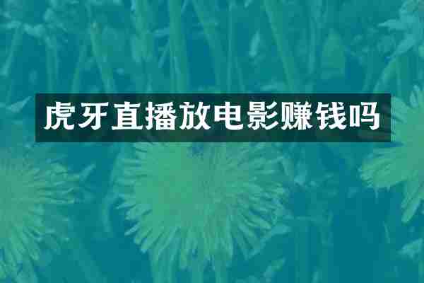 虎牙直播放电影赚钱吗