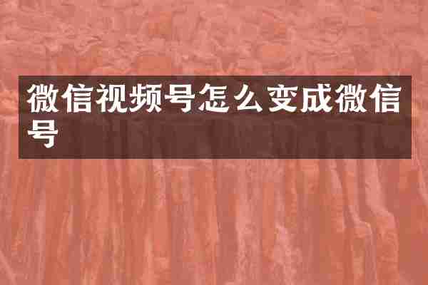 微信视频号怎么变成微信号