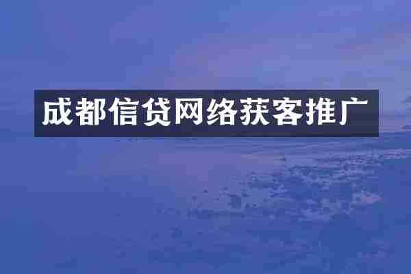 成都信贷网络获客推广