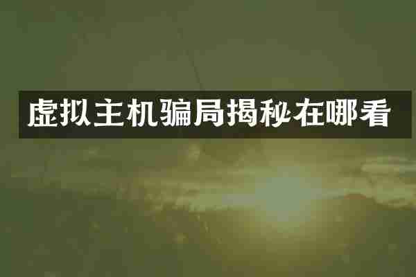 虚拟主机骗局揭秘在哪看