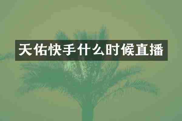 天佑快手什么时候直播