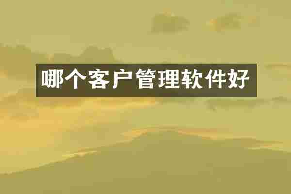 哪个客户管理软件好