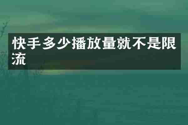 快手多少播放量就不是限流