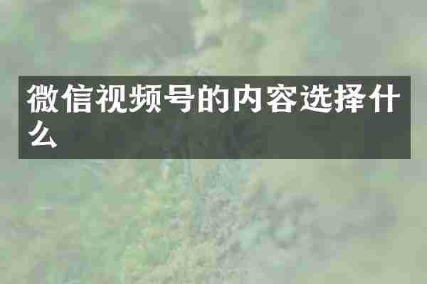 微信视频号的内容选择什么