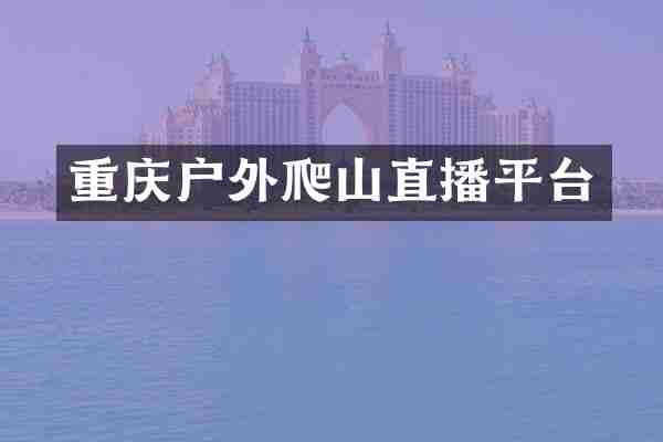 重庆户外爬山直播平台