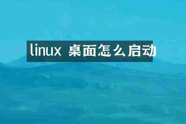 linux 桌面怎么启动