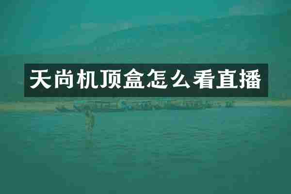天尚机顶盒怎么看直播