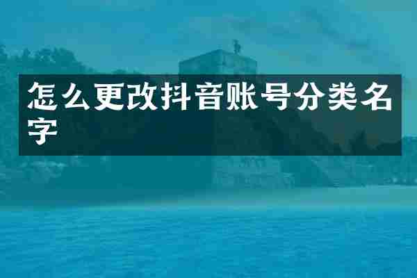 怎么更改抖音账号分类名字